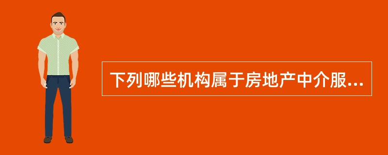 下列哪些机构属于房地产中介服务机构?()